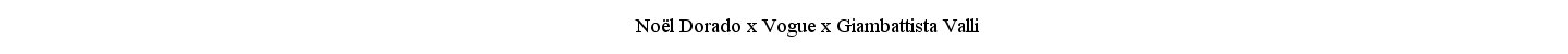 NoÃ«l Dorado x Vogue x Giambattista Valli